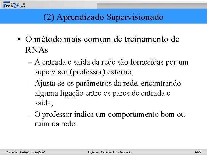 (2) Aprendizado Supervisionado • O método mais comum de treinamento de RNAs – A (2) Aprendizado Supervisionado • O método mais comum de treinamento de RNAs – A