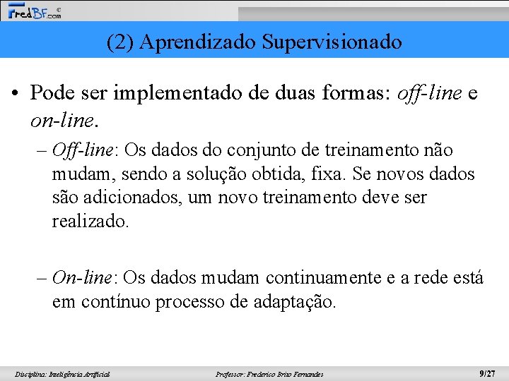 (2) Aprendizado Supervisionado • Pode ser implementado de duas formas: off-line e on-line. –