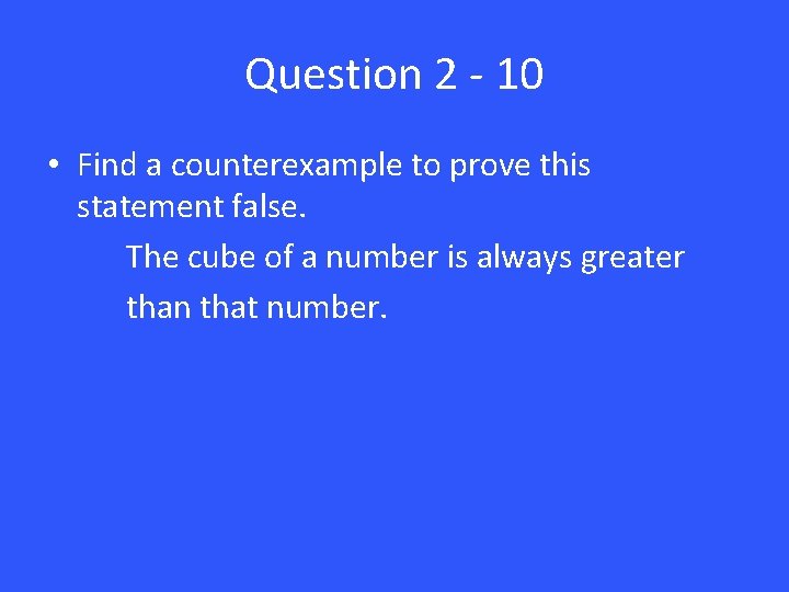 Question 2 - 10 • Find a counterexample to prove this statement false. The