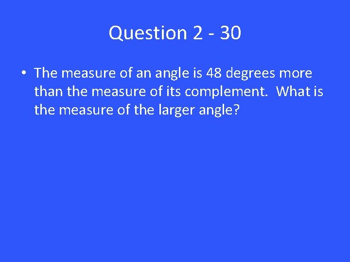 Question 2 - 30 • The measure of an angle is 48 degrees more