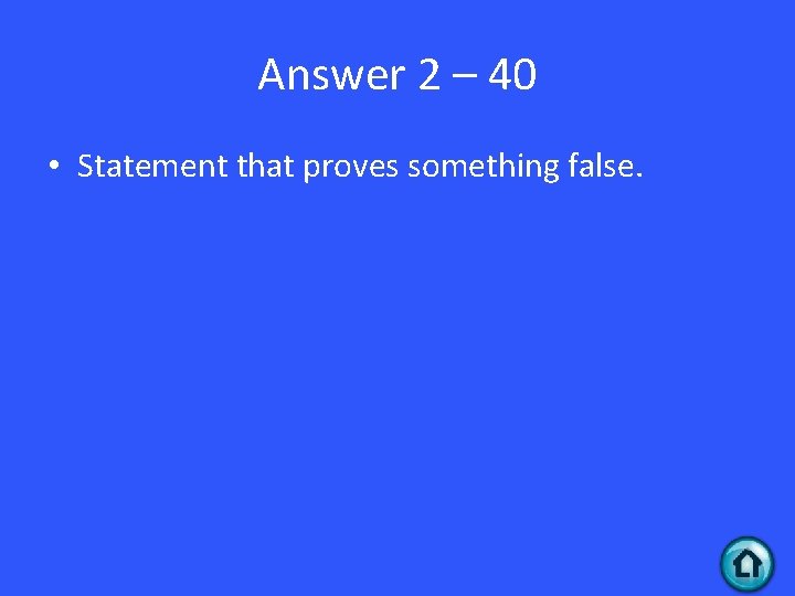 Answer 2 – 40 • Statement that proves something false. 