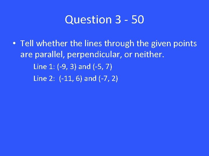 Question 3 - 50 • Tell whether the lines through the given points are