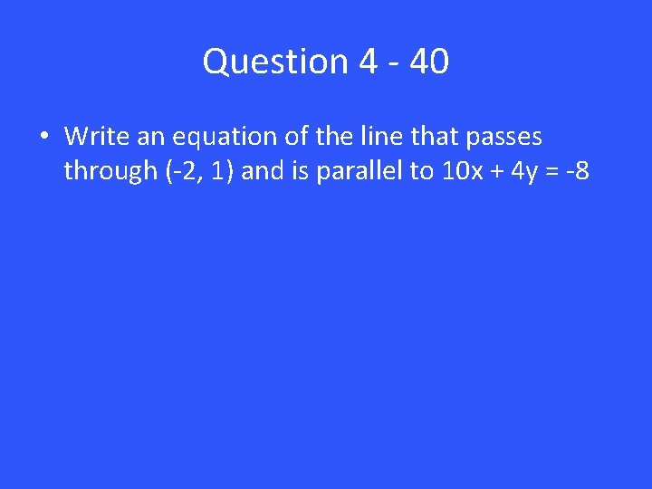 Question 4 - 40 • Write an equation of the line that passes through