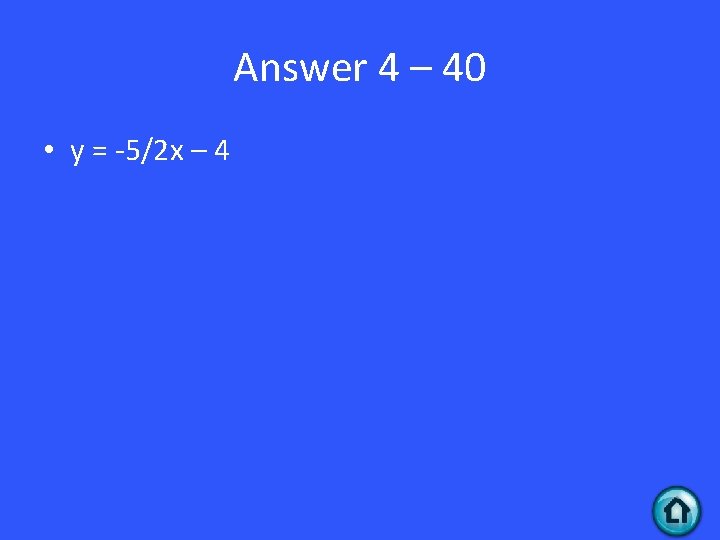 Answer 4 – 40 • y = -5/2 x – 4 