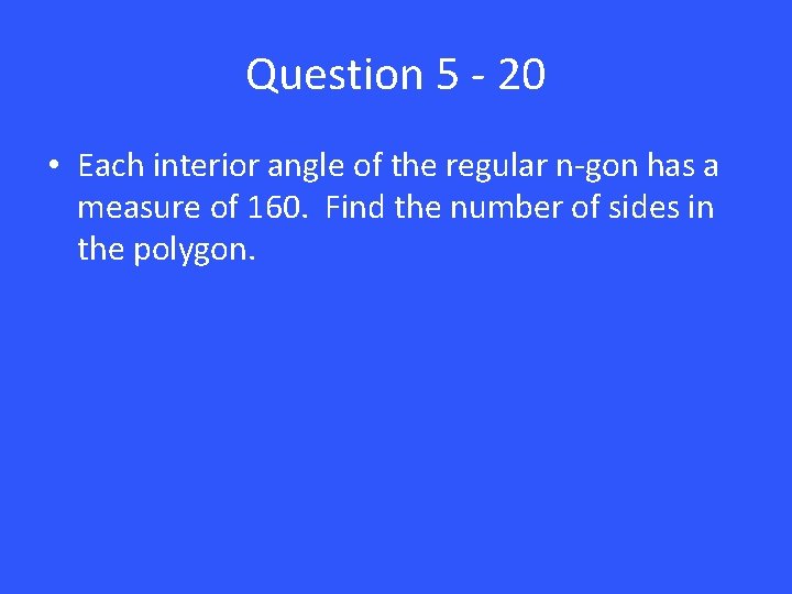 Question 5 - 20 • Each interior angle of the regular n-gon has a