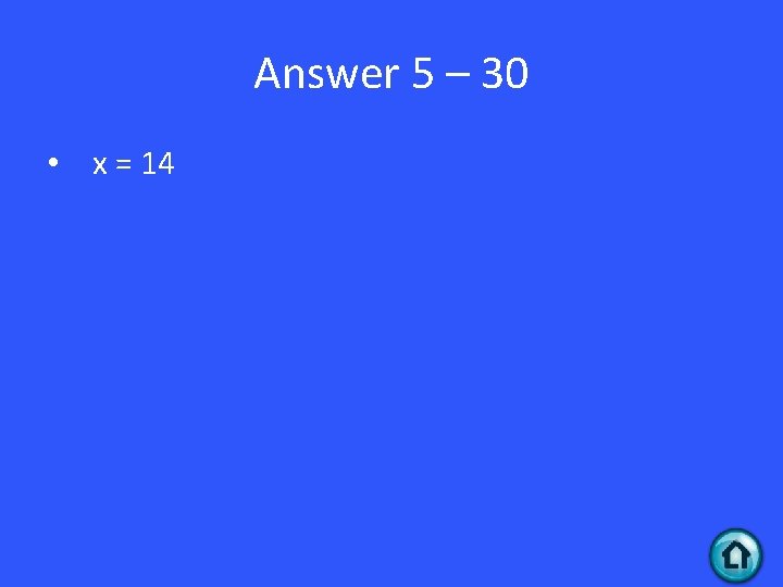 Answer 5 – 30 • x = 14 