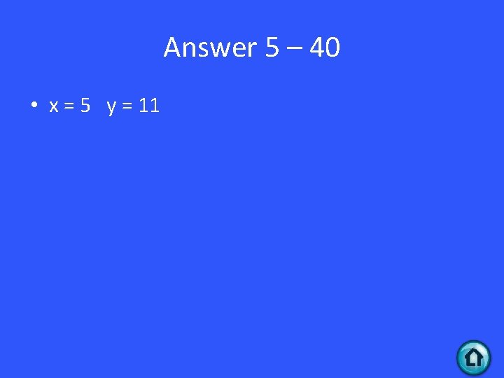Answer 5 – 40 • x = 5 y = 11 