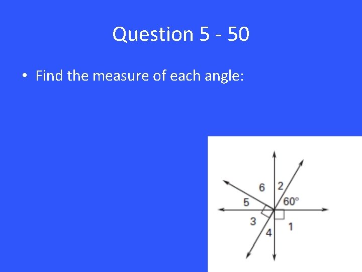 Question 5 - 50 • Find the measure of each angle: 