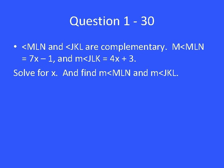 Question 1 - 30 • <MLN and <JKL are complementary. M<MLN = 7 x