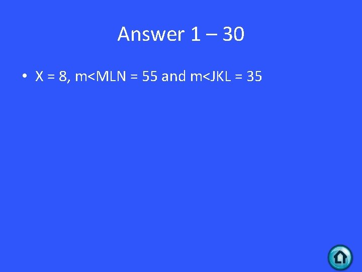 Answer 1 – 30 • X = 8, m<MLN = 55 and m<JKL =