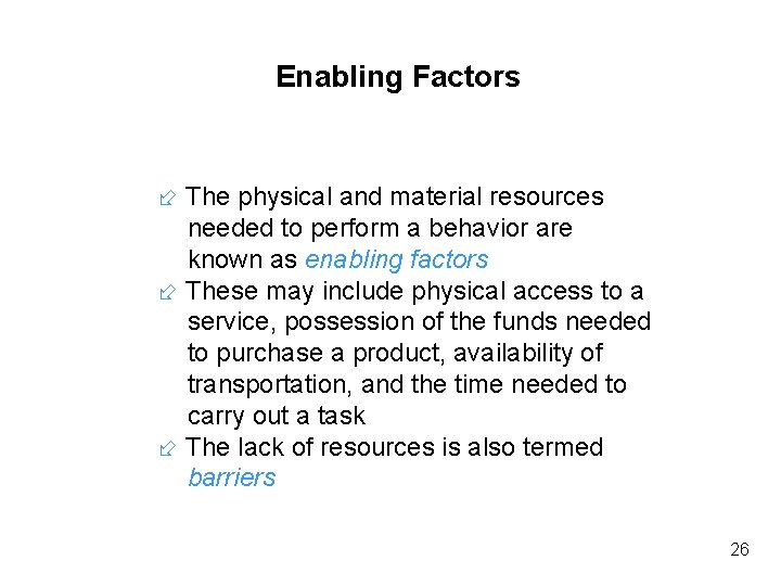 Enabling Factors The physical and material resources needed to perform a behavior are known Enabling Factors The physical and material resources needed to perform a behavior are known
