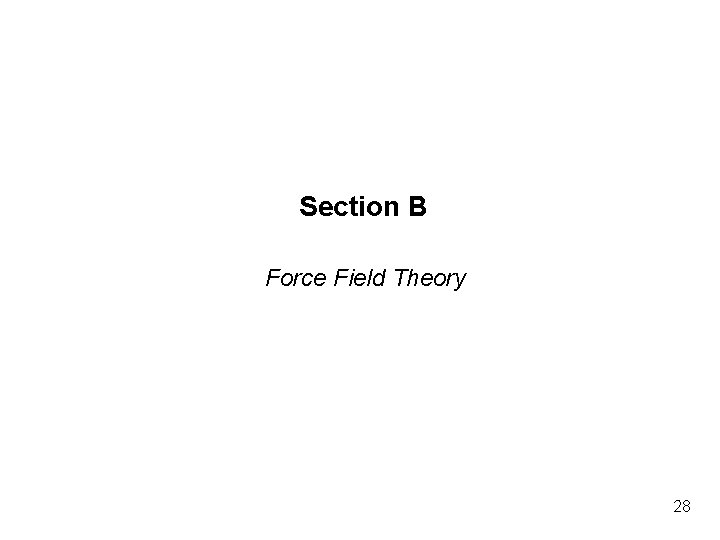 Section B Force Field Theory 28 Section B Force Field Theory 28
