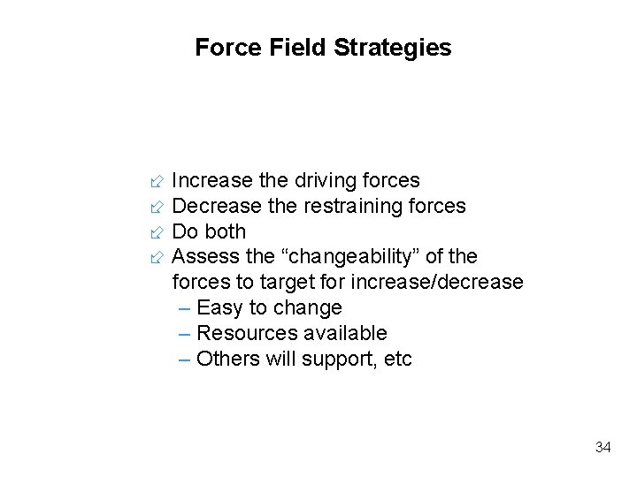 Force Field Strategies Increase the driving forces Decrease the restraining forces Do both Assess Force Field Strategies Increase the driving forces Decrease the restraining forces Do both Assess