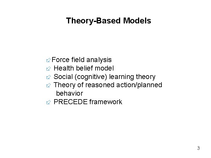 Theory-Based Models Force field analysis Health belief model Social (cognitive) learning theory Theory of Theory-Based Models Force field analysis Health belief model Social (cognitive) learning theory Theory of