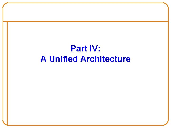 Part IV: A Unified Architecture 