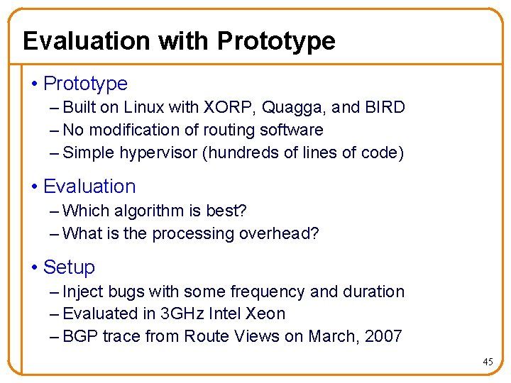 Evaluation with Prototype • Prototype – Built on Linux with XORP, Quagga, and BIRD