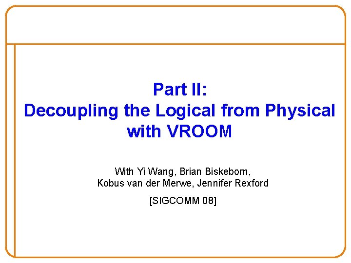 Part II: Decoupling the Logical from Physical with VROOM With Yi Wang, Brian Biskeborn,