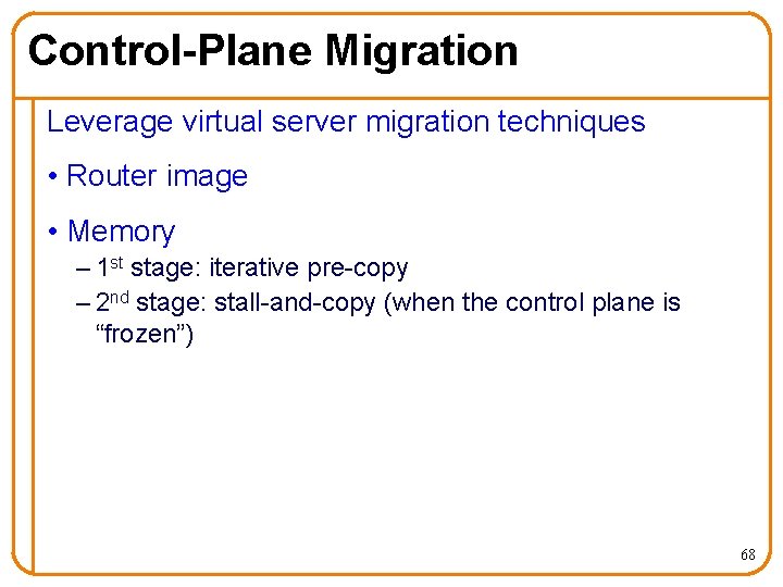 Control-Plane Migration Leverage virtual server migration techniques • Router image • Memory – 1