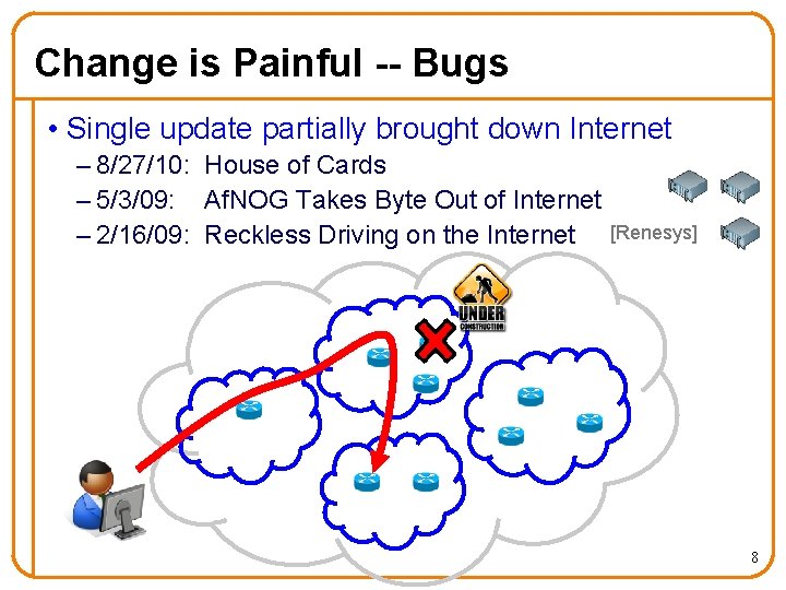 Change is Painful -- Bugs • Single update partially brought down Internet – 8/27/10: