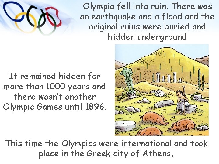 Olympia fell into ruin. There was an earthquake and a flood and the original