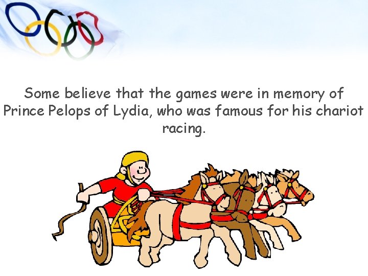 Some believe that the games were in memory of Prince Pelops of Lydia, who