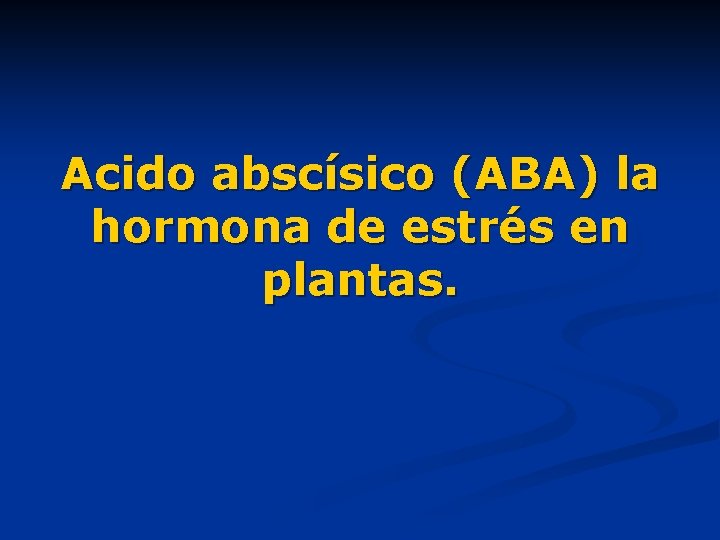 Acido abscísico (ABA) la hormona de estrés en plantas. 