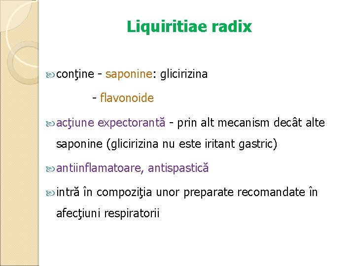 Liquiritiae radix conţine - saponine: glicirizina - flavonoide acţiune expectorantă - prin alt mecanism