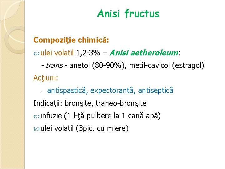 Anisi fructus Compoziţie chimică: ulei volatil 1, 2 -3% – Anisi aetheroleum: - trans