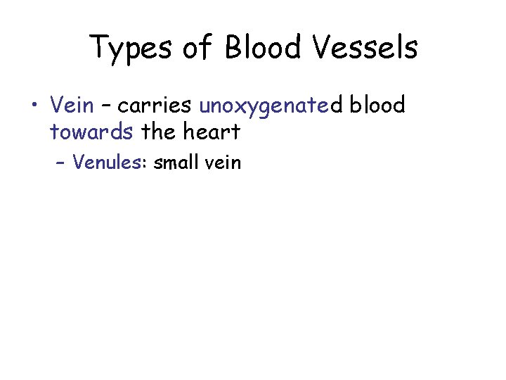 Types of Blood Vessels • Vein – carries unoxygenated blood towards the heart –