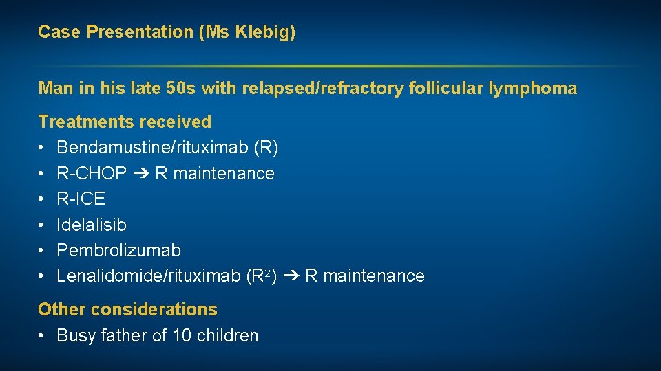 Case Presentation (Ms Klebig) Man in his late 50 s with relapsed/refractory follicular lymphoma