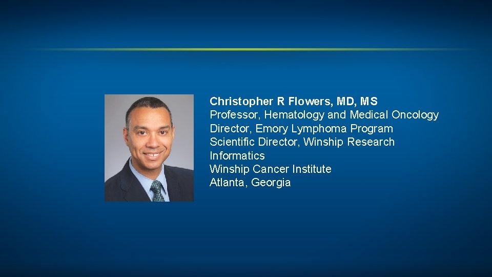 Christopher R Flowers, MD, MS Professor, Hematology and Medical Oncology Director, Emory Lymphoma Program