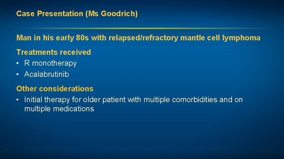 Case Presentation (Ms Goodrich) Man in his early 80 s with relapsed/refractory mantle cell