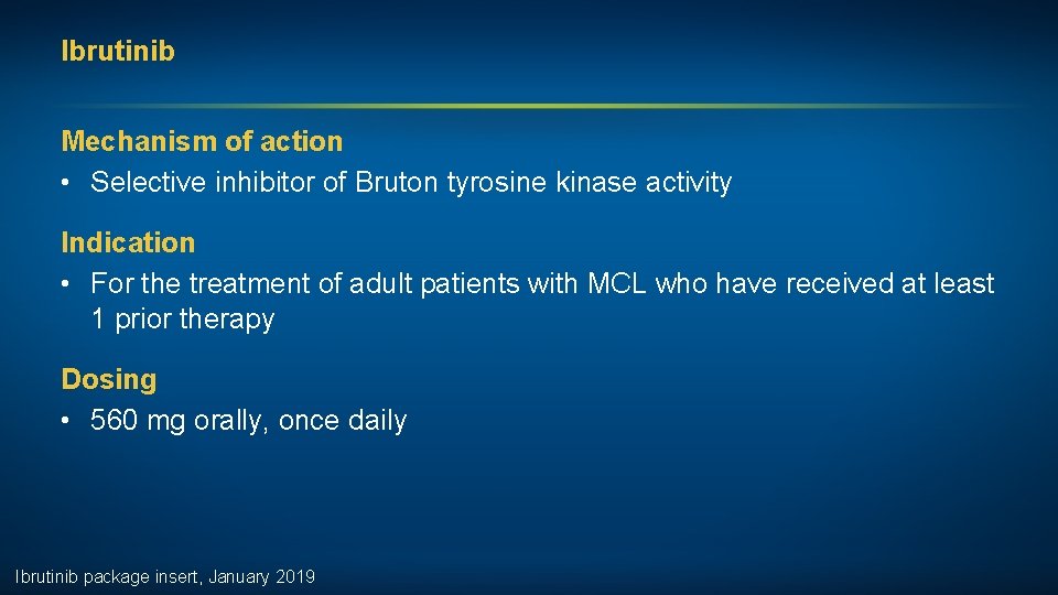 Ibrutinib Mechanism of action • Selective inhibitor of Bruton tyrosine kinase activity Indication •