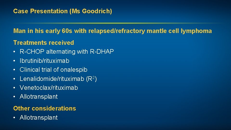 Case Presentation (Ms Goodrich) Man in his early 60 s with relapsed/refractory mantle cell