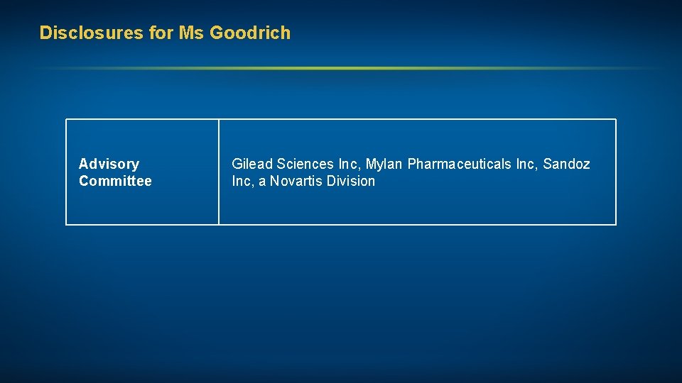 Disclosures for Ms Goodrich Advisory Committee Gilead Sciences Inc, Mylan Pharmaceuticals Inc, Sandoz Inc,