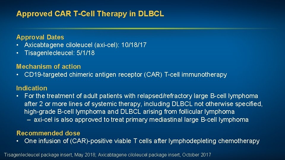 Approved CAR T-Cell Therapy in DLBCL Approval Dates • Axicabtagene ciloleucel (axi-cel): 10/18/17 •