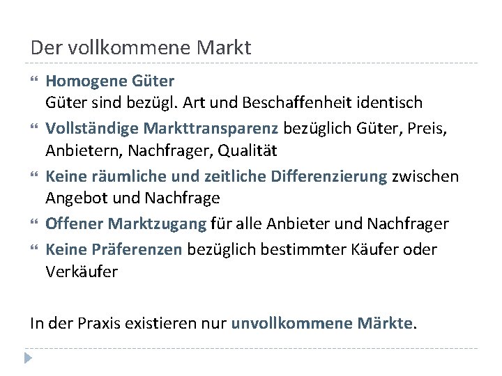 Der vollkommene Markt Homogene Güter sind bezügl. Art und Beschaffenheit identisch Vollständige Markttransparenz bezüglich