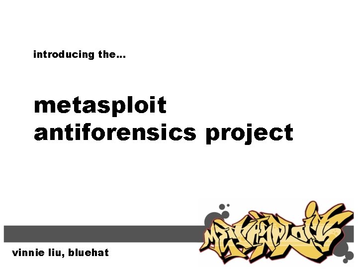 introducing the. . . metasploit antiforensics project vinnie liu, bluehat 