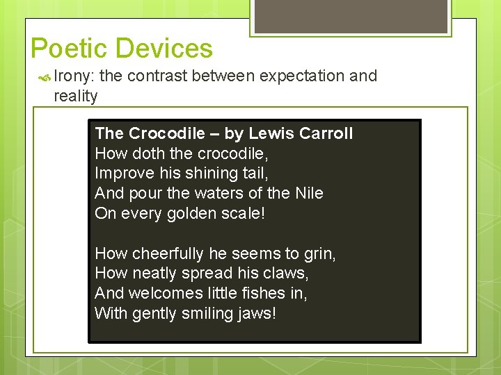 Poetic Devices Irony: the contrast between expectation and reality The Crocodile – by Lewis
