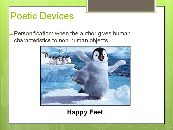 Poetic Devices Personification: when the author gives human characteristics to non-human objects Happy Feet