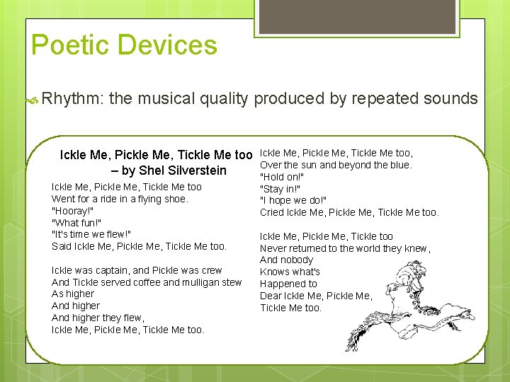 Poetic Devices Rhythm: the musical quality produced by repeated sounds Ickle Me, Pickle Me,