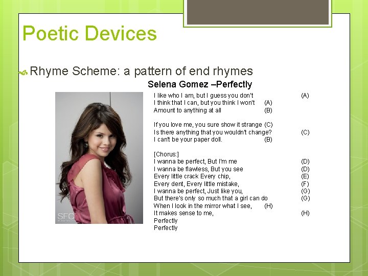 Poetic Devices Rhyme Scheme: a pattern of end rhymes Selena Gomez –Perfectly I like
