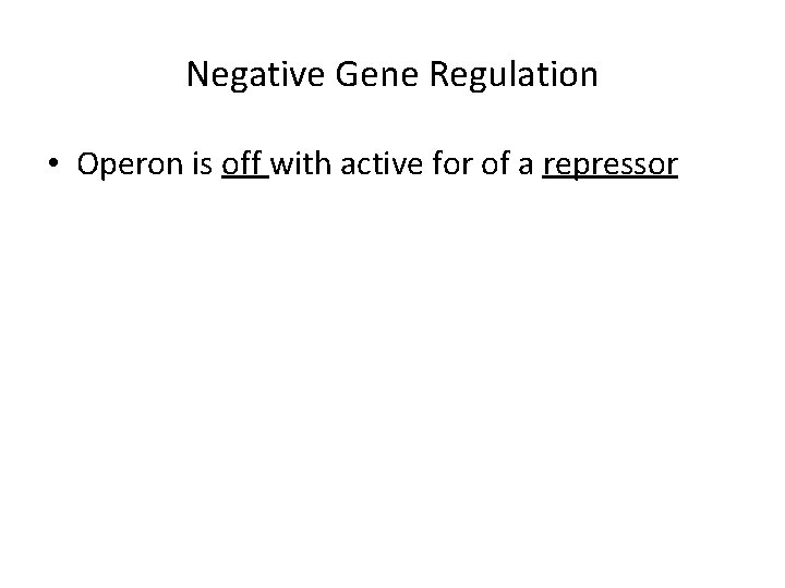 Negative Gene Regulation • Operon is off with active for of a repressor 