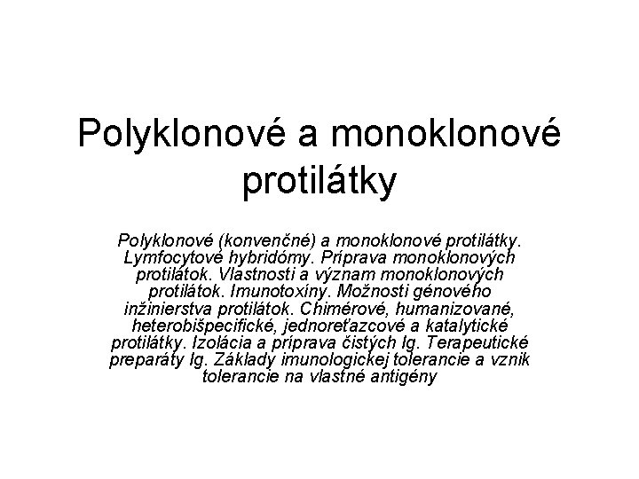 Polyklonové a monoklonové protilátky Polyklonové (konvenčné) a monoklonové protilátky. Lymfocytové hybridómy. Príprava monoklonových protilátok. Polyklonové a monoklonové protilátky Polyklonové (konvenčné) a monoklonové protilátky. Lymfocytové hybridómy. Príprava monoklonových protilátok.