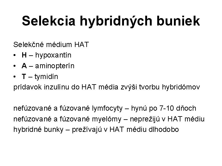 Selekcia hybridných buniek Selekčné médium HAT • H – hypoxantín • A – aminopterín Selekcia hybridných buniek Selekčné médium HAT • H – hypoxantín • A – aminopterín