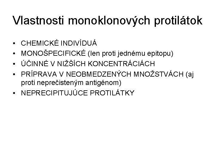 Vlastnosti monoklonových protilátok • • CHEMICKÉ INDIVÍDUÁ MONOŠPECIFICKÉ (len proti jednému epitopu) ÚČINNÉ V Vlastnosti monoklonových protilátok • • CHEMICKÉ INDIVÍDUÁ MONOŠPECIFICKÉ (len proti jednému epitopu) ÚČINNÉ V