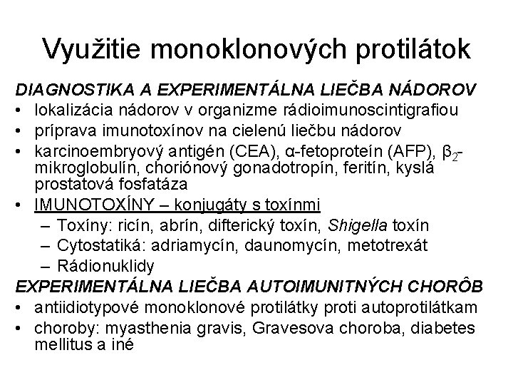 Využitie monoklonových protilátok DIAGNOSTIKA A EXPERIMENTÁLNA LIEČBA NÁDOROV • lokalizácia nádorov v organizme rádioimunoscintigrafiou Využitie monoklonových protilátok DIAGNOSTIKA A EXPERIMENTÁLNA LIEČBA NÁDOROV • lokalizácia nádorov v organizme rádioimunoscintigrafiou
