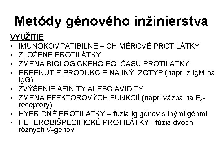 Metódy génového inžinierstva VYUŽITIE • IMUNOKOMPATIBILNÉ – CHIMÉROVÉ PROTILÁTKY • ZLOŽENÉ PROTILÁTKY • ZMENA Metódy génového inžinierstva VYUŽITIE • IMUNOKOMPATIBILNÉ – CHIMÉROVÉ PROTILÁTKY • ZLOŽENÉ PROTILÁTKY • ZMENA