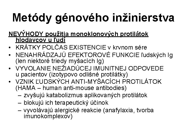 Metódy génového inžinierstva NEVÝHODY použitia monoklonových protilátok hlodavcov u ľudí • KRÁTKY POLČAS EXISTENCIE Metódy génového inžinierstva NEVÝHODY použitia monoklonových protilátok hlodavcov u ľudí • KRÁTKY POLČAS EXISTENCIE