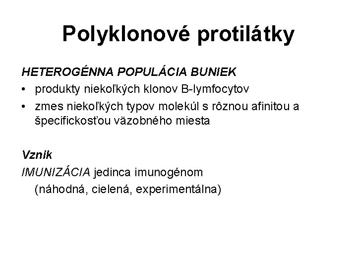 Polyklonové protilátky HETEROGÉNNA POPULÁCIA BUNIEK • produkty niekoľkých klonov B-lymfocytov • zmes niekoľkých typov Polyklonové protilátky HETEROGÉNNA POPULÁCIA BUNIEK • produkty niekoľkých klonov B-lymfocytov • zmes niekoľkých typov